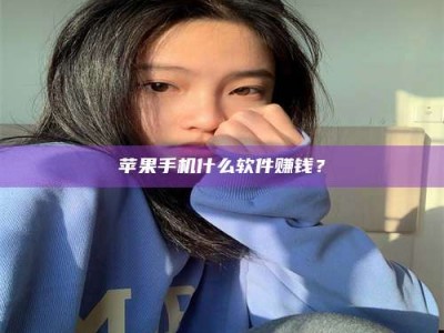 宜春苹果手机什么软件赚钱？