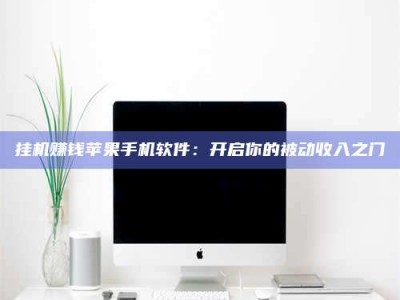 宜春挂机赚钱苹果手机软件：开启你的被动收入之门